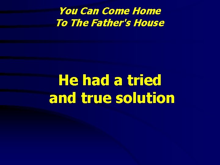 You Can Come Home To The Father's House He had a tried and true