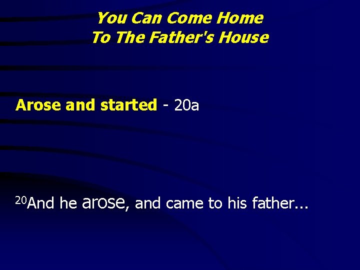 You Can Come Home To The Father's House Arose and started - 20 a