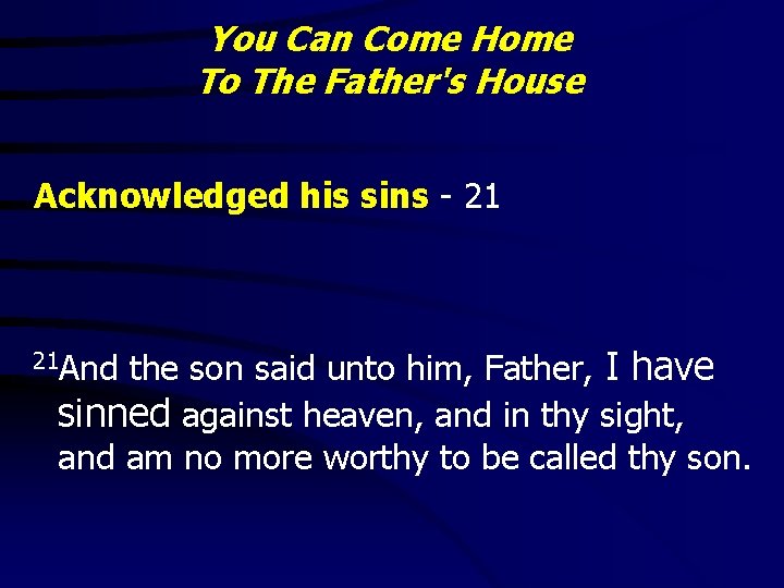 You Can Come Home To The Father's House Acknowledged his sins - 21 the