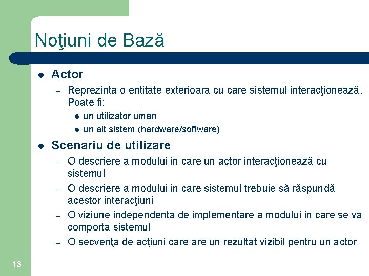 Noţiuni de Bază l Actor – Reprezintă o entitate exterioara cu care sistemul interacţionează.