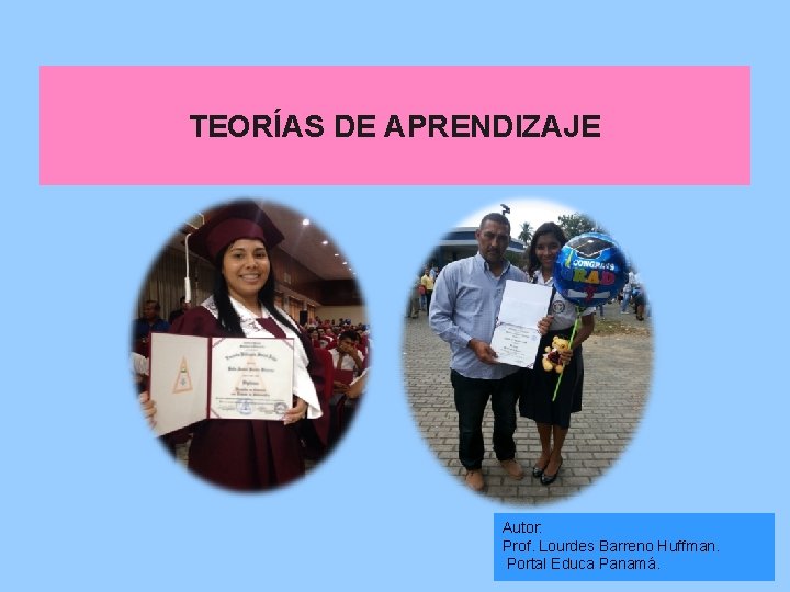 TEORÍAS DE APRENDIZAJE Autor: Prof. Lourdes Barreno Huffman. Portal Educa Panamá. 