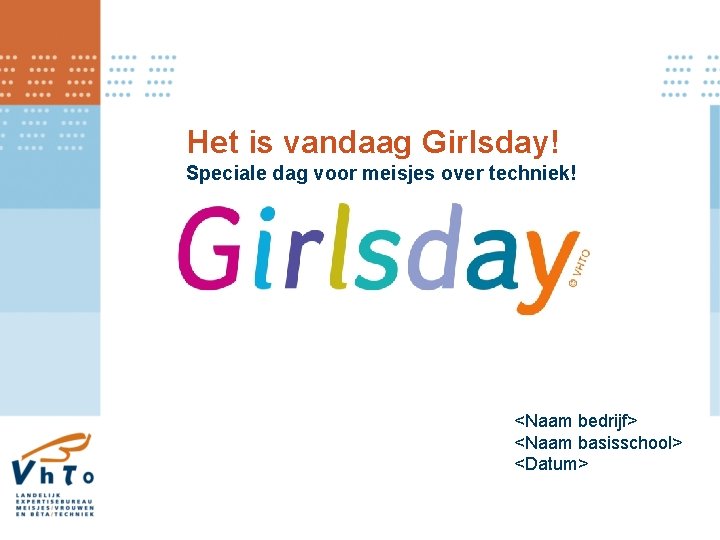 Het is vandaag Girlsday! Speciale dag voor meisjes over techniek! <Naam bedrijf> <Naam basisschool>