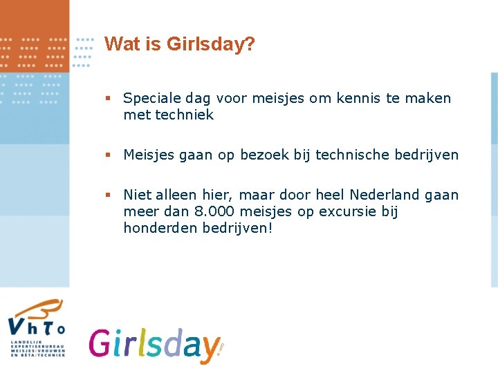 Wat is Girlsday? § Speciale dag voor meisjes om kennis te maken met techniek