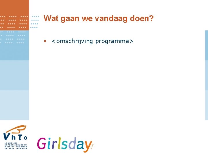 Wat gaan we vandaag doen? § <omschrijving programma> 