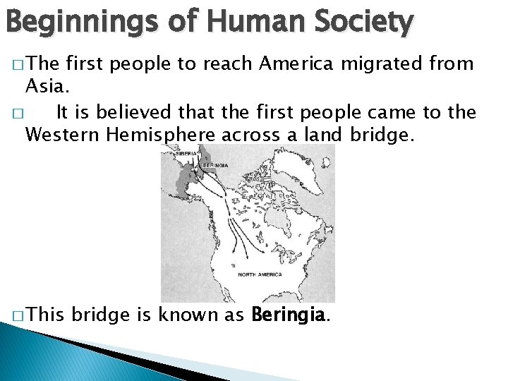 Beginnings of Human Society � The first people to reach America migrated from Asia.