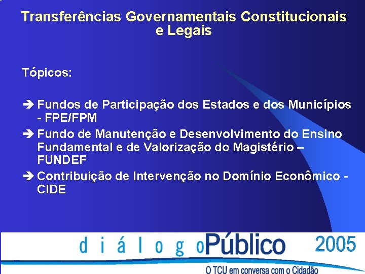 Transferências Governamentais Constitucionais e Legais Tópicos: è Fundos de Participação dos Estados e dos