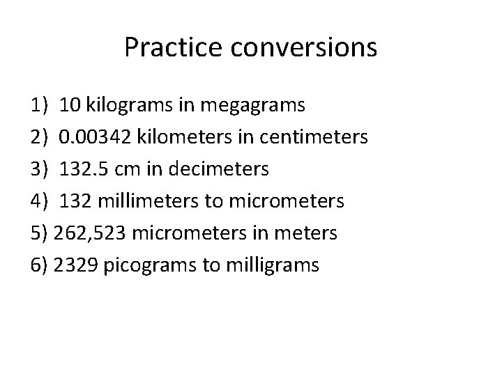 Practice conversions 1) 10 kilograms in megagrams 2) 0. 00342 kilometers in centimeters 3)