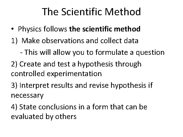 The Scientific Method • Physics follows the scientific method 1) Make observations and collect