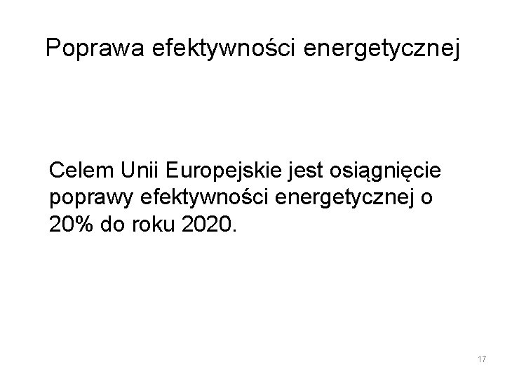 Poprawa efektywności energetycznej Celem Unii Europejskie jest osiągnięcie poprawy efektywności energetycznej o 20% do
