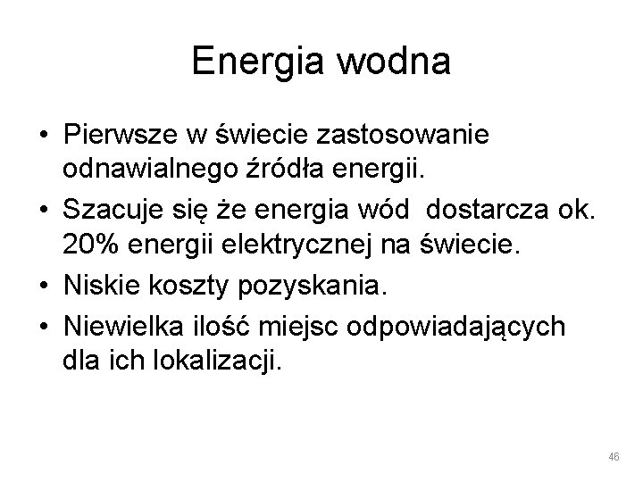 Energia wodna • Pierwsze w świecie zastosowanie odnawialnego źródła energii. • Szacuje się że