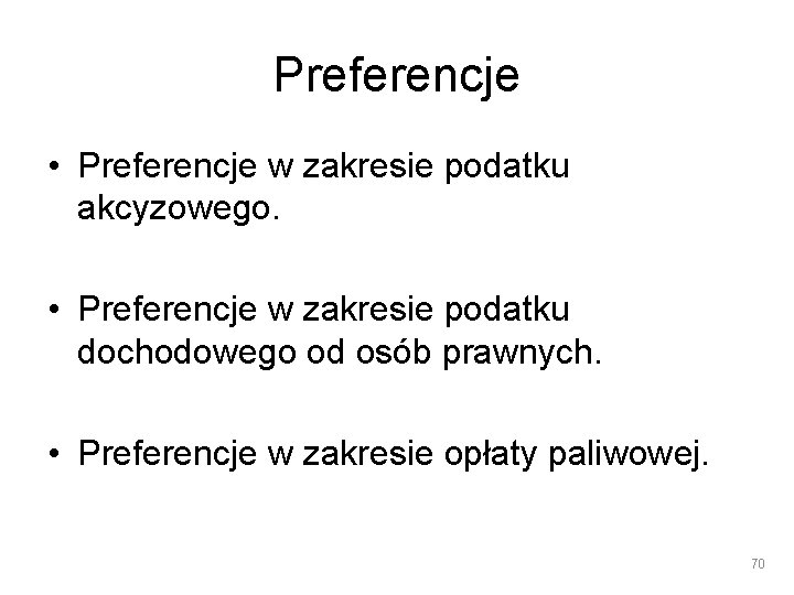 Preferencje • Preferencje w zakresie podatku akcyzowego. • Preferencje w zakresie podatku dochodowego od