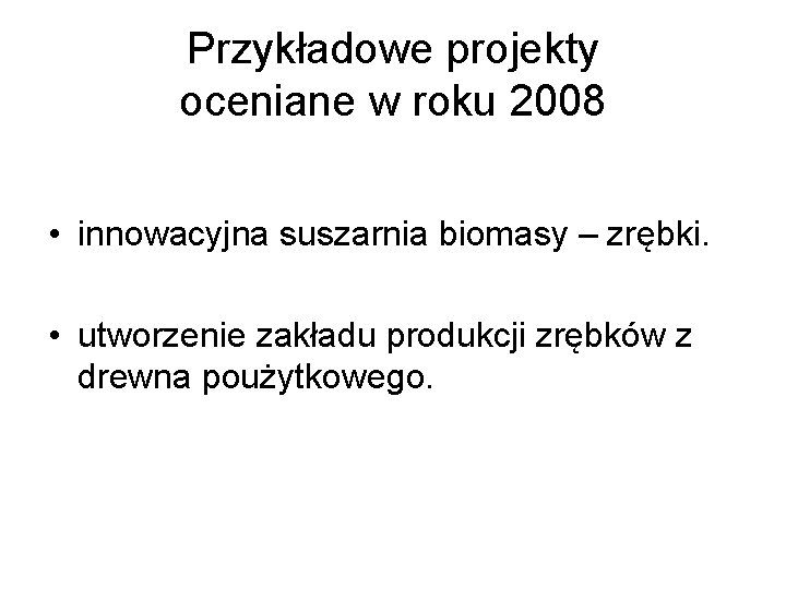 Przykładowe projekty oceniane w roku 2008 • innowacyjna suszarnia biomasy – zrębki. • utworzenie