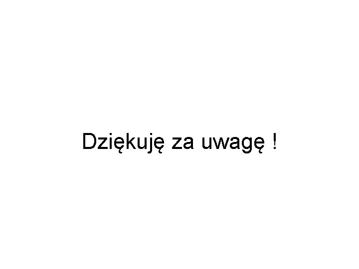 Dziękuję za uwagę ! 