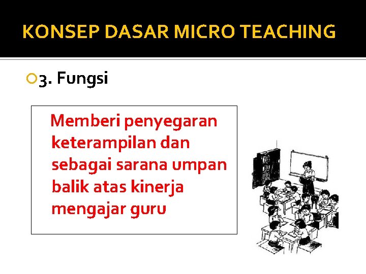 KONSEP DASAR MICRO TEACHING 3. Fungsi Memberi penyegaran keterampilan dan sebagai sarana umpan balik