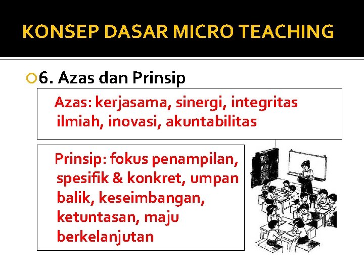 KONSEP DASAR MICRO TEACHING 6. Azas dan Prinsip Azas: kerjasama, sinergi, integritas ilmiah, inovasi,