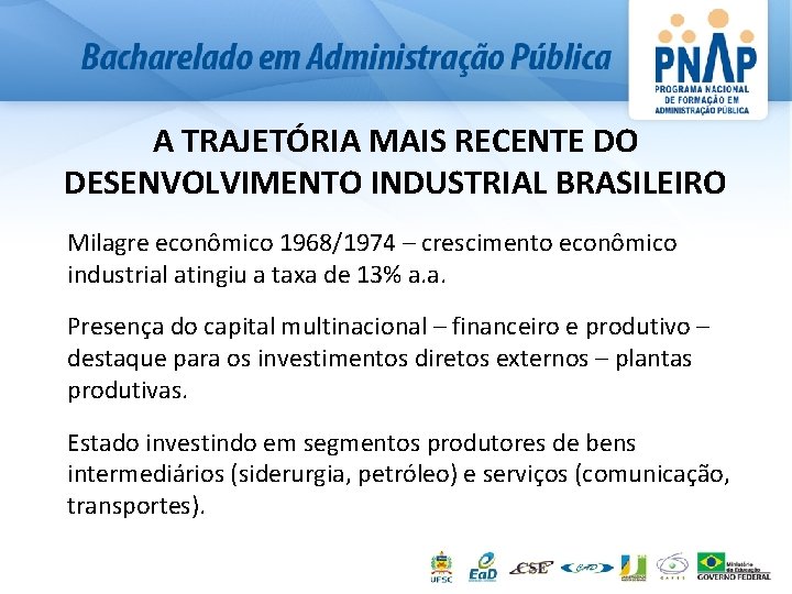 A TRAJETÓRIA MAIS RECENTE DO DESENVOLVIMENTO INDUSTRIAL BRASILEIRO Milagre econômico 1968/1974 – crescimento econômico
