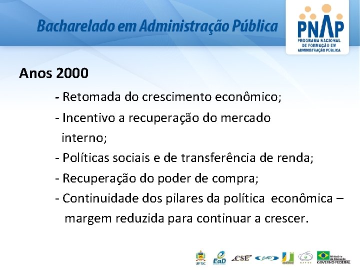 Anos 2000 - Retomada do crescimento econômico; - Incentivo a recuperação do mercado interno;