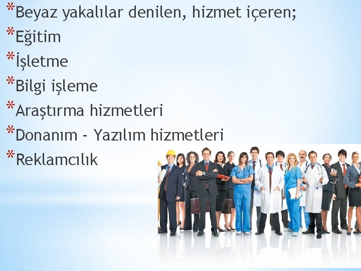 *Beyaz yakalılar denilen, hizmet içeren; *Eğitim *İşletme *Bilgi işleme *Araştırma hizmetleri *Donanım - Yazılım