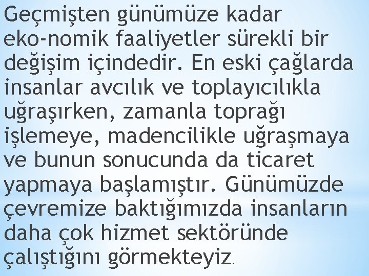 Geçmişten günümüze kadar eko nomik faaliyetler sürekli bir değişim içindedir. En eski çağlarda insanlar