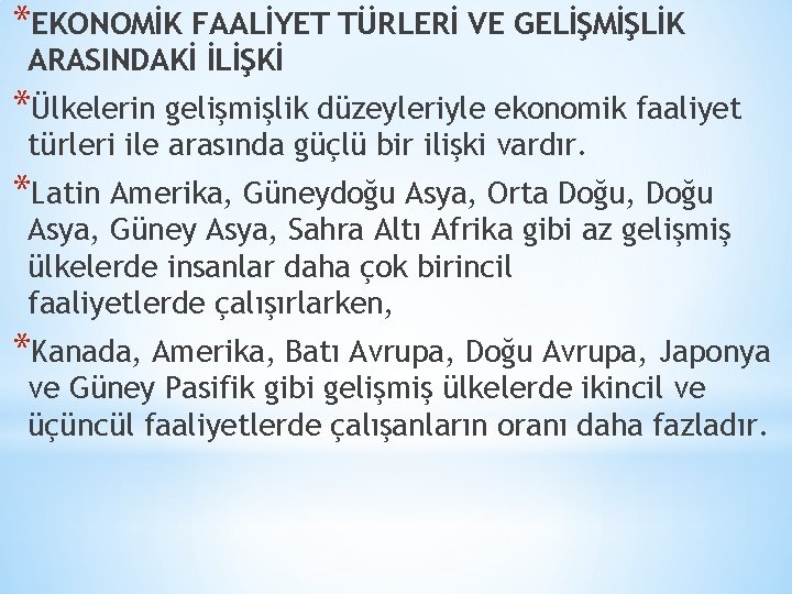 *EKONOMİK FAALİYET TÜRLERİ VE GELİŞMİŞLİK ARASINDAKİ İLİŞKİ *Ülkelerin gelişmişlik düzeyleriyle ekonomik faaliyet türleri ile