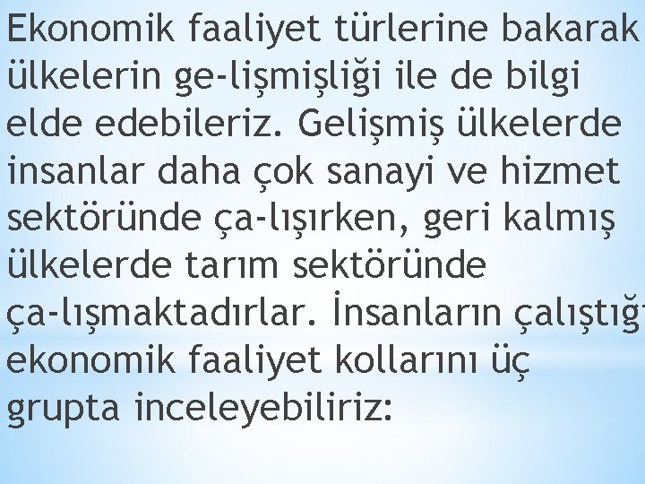 Ekonomik faaliyet türlerine bakarak ülkelerin ge lişmişliği ile de bilgi elde edebileriz. Gelişmiş ülkelerde