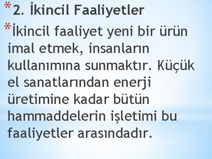 *2. İkincil Faaliyetler *İkincil faaliyet yeni bir ürün imal etmek, insanların kullanımına sunmaktır. Küçük