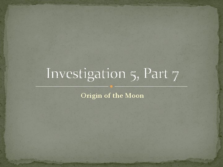 Investigation 5, Part 7 Origin of the Moon 