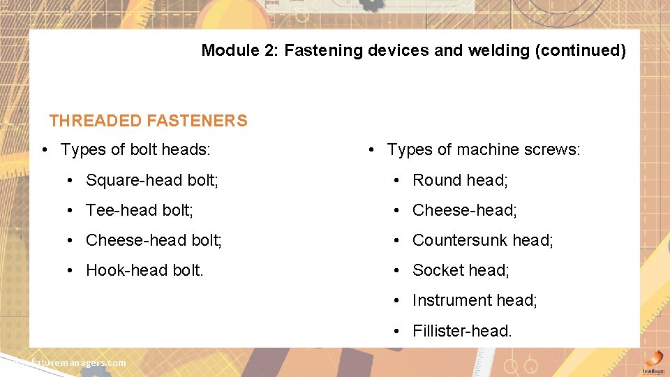 Module 2: Fastening devices and welding (continued) THREADED FASTENERS • Types of bolt heads: