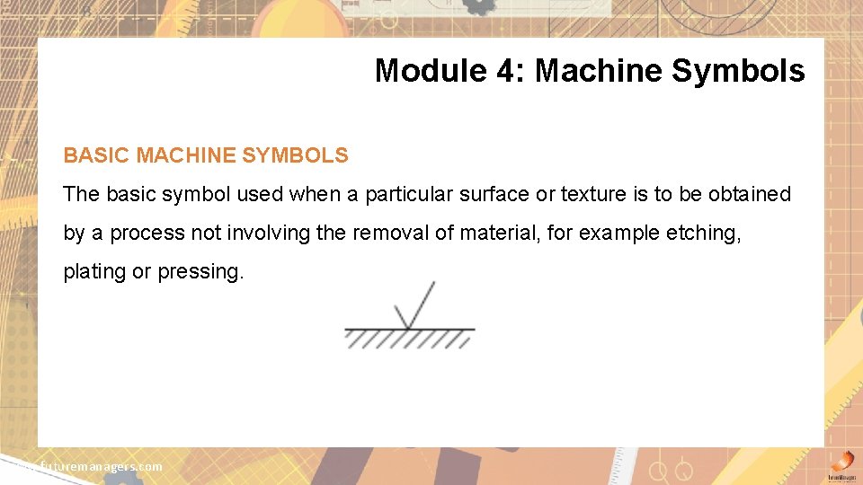 Module 4: Machine Symbols BASIC MACHINE SYMBOLS The basic symbol used when a particular