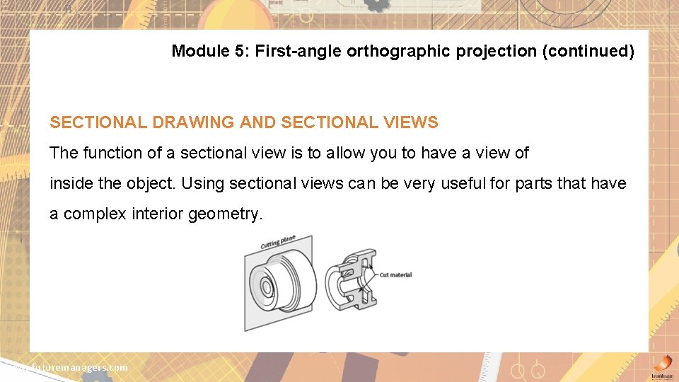 Module 5: First-angle orthographic projection (continued) SECTIONAL DRAWING AND SECTIONAL VIEWS The function of
