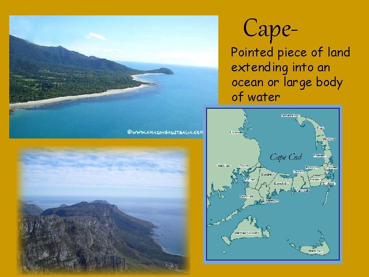 Cape- Pointed piece of land extending into an ocean or large body of water