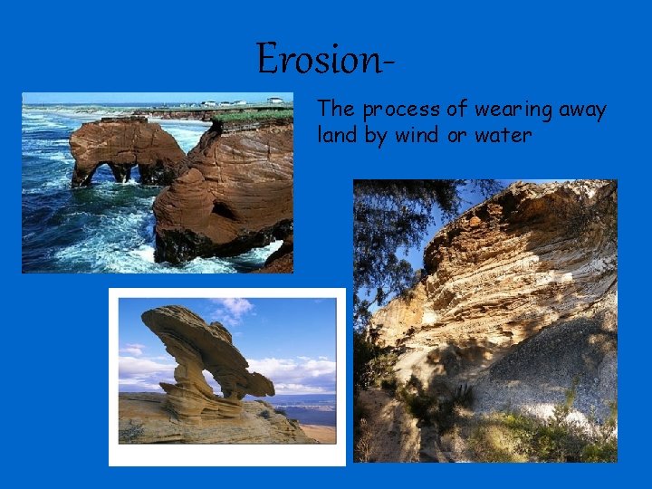 Erosion. The process of wearing away land by wind or water 