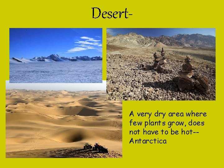 Desert- A very dry area where few plants grow, does not have to be