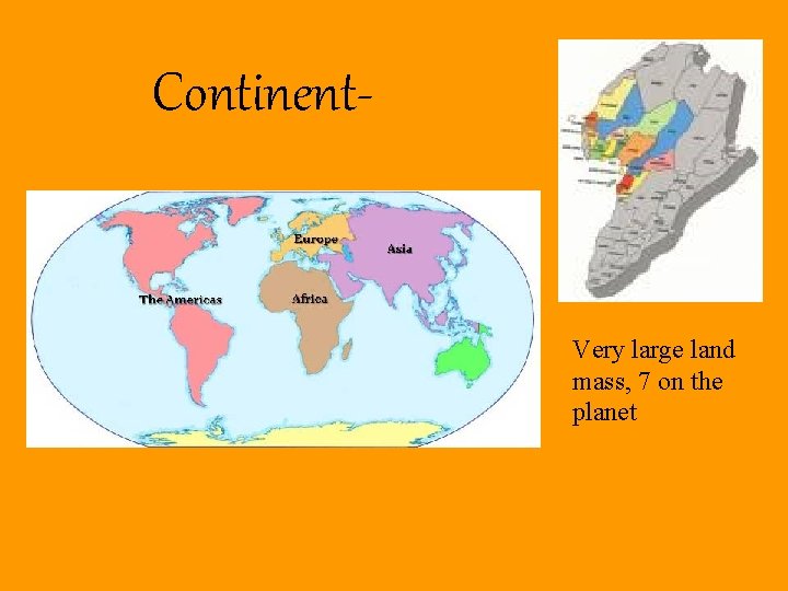 Continent- Very large land mass, 7 on the planet 