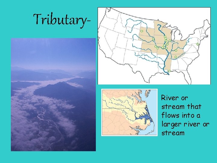 Tributary- River or stream that flows into a larger river or stream 