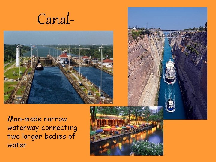 Canal- Man-made narrow waterway connecting two larger bodies of water 