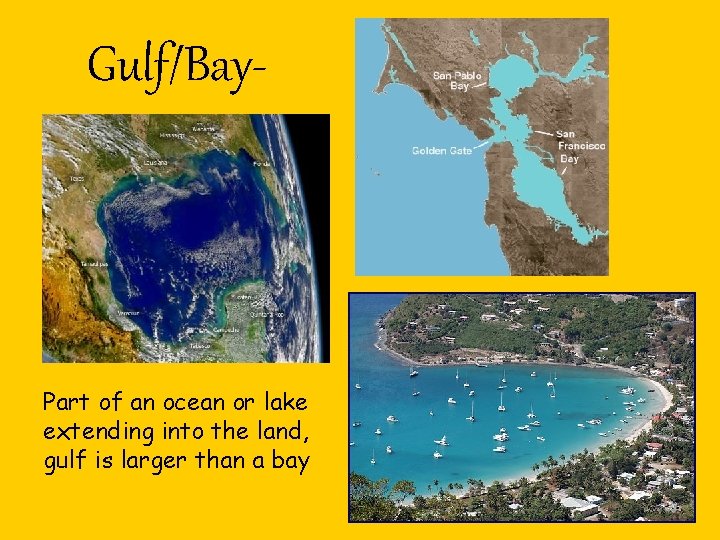 Gulf/Bay- Part of an ocean or lake extending into the land, gulf is larger