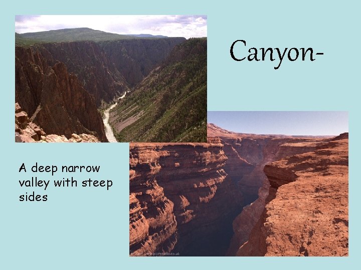 Canyon. A deep narrow valley with steep sides 