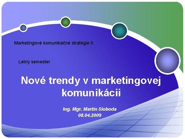 Marketingové komunikačné stratégie II. Letný semester Nové trendy v marketingovej komunikácii Ing. Mgr. Martin