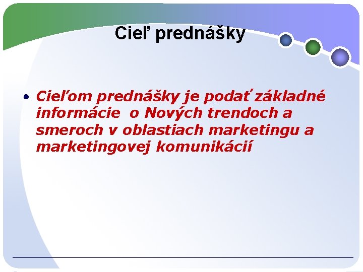 Cieľ prednášky • Cieľom prednášky je podať základné informácie o Nových trendoch a smeroch