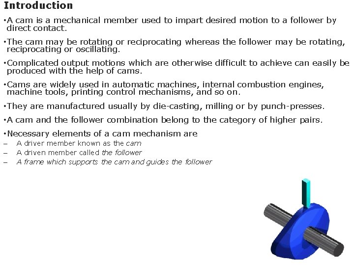 Introduction • A cam is a mechanical member used to impart desired motion to