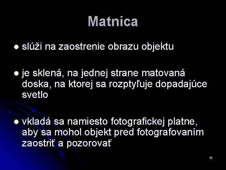 Matnica l slúži na zaostrenie obrazu objektu l je sklená, na jednej strane matovaná