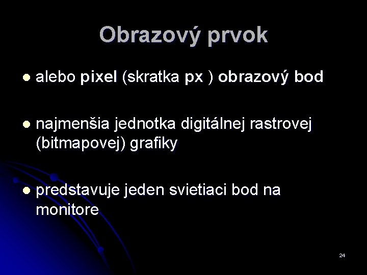 Obrazový prvok l alebo pixel (skratka px ) obrazový bod l najmenšia jednotka digitálnej