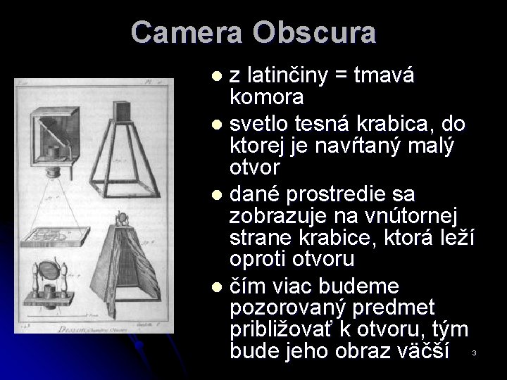 Camera Obscura z latinčiny = tmavá komora l svetlo tesná krabica, do ktorej je