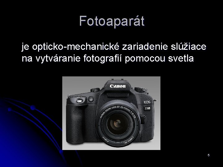 Fotoaparát je opticko-mechanické zariadenie slúžiace na vytváranie fotografií pomocou svetla 5 