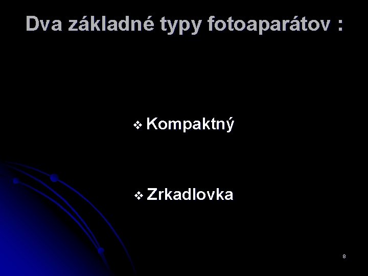 Dva základné typy fotoaparátov : v Kompaktný v Zrkadlovka 8 