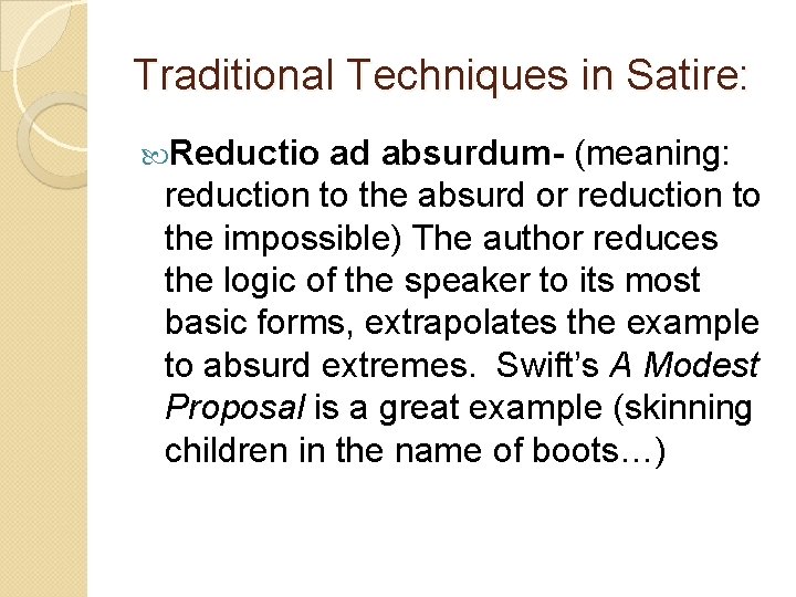 Traditional Techniques in Satire: Reductio ad absurdum- (meaning: reduction to the absurd or reduction