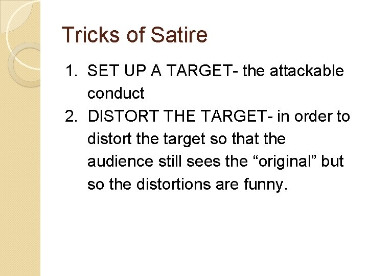 Tricks of Satire 1. SET UP A TARGET- the attackable conduct 2. DISTORT THE