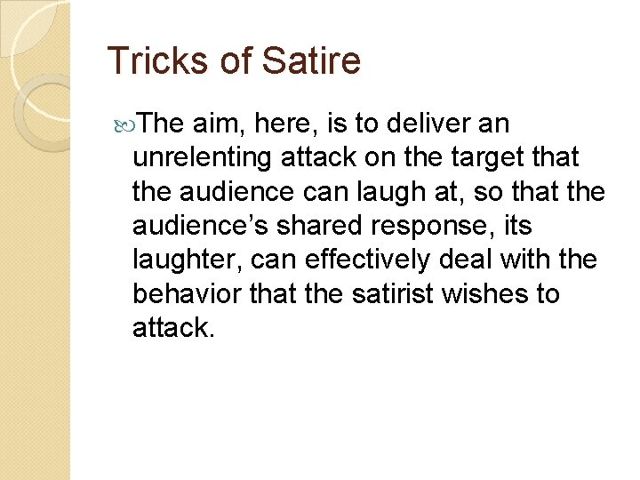Tricks of Satire The aim, here, is to deliver an unrelenting attack on the