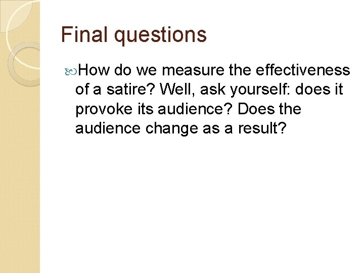 Final questions How do we measure the effectiveness of a satire? Well, ask yourself: